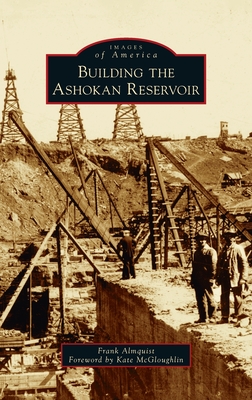 Building the Ashokan Reservoir - Almquist, Frank, and Songbin Systems International Corporation (Foreword by)