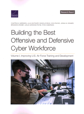 Building the Best Offensive and Defensive Cyber Workforce: Improving U.S. Air Force Training and Development - Hardison, Chaitra M, and Whitaker, Julia, and Bean, Danielle