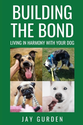 Building the Bond: Living in Harmony With Your Dog - Gurden, Jay