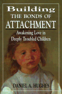 Building the Bonds of Attachment: Awakening Love in Deeply Troubled Children - Hughes, Daniel A