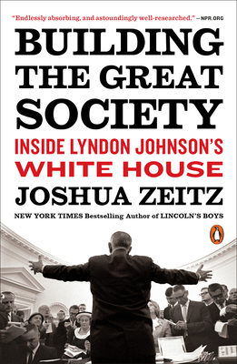 Building the Great Society: Inside Lyndon Johnson's White House - Zeitz, Joshua