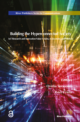 Building the Hyperconnected Society- Internet of Things Research and Innovation Value Chains, Ecosystems and Markets - Vermesan, Ovidiu, Dr. (Editor), and Friess, Peter, Dr. (Editor)