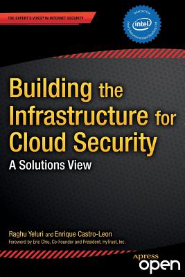 Building the Infrastructure for Cloud Security: A Solutions View - Yeluri, Raghuram, and Castro-Leon, Enrique