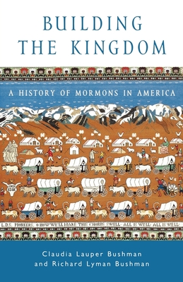 Building the Kingdom: A History of Mormons in America - Bushman, Claudia Lauper, and Bushman, Richard Lyman