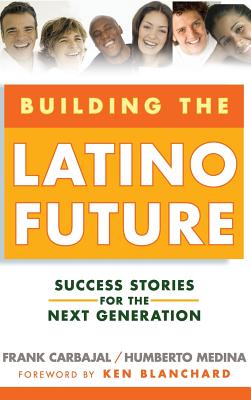 Building the Latino Future: Success Stories for the Next Generation - Carbajal, Frank, and Medina, Humberto