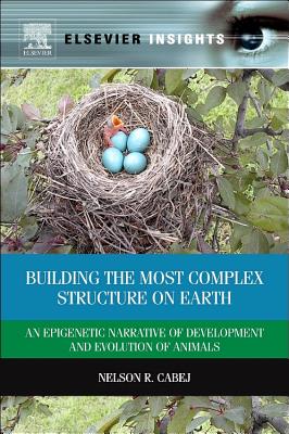 Building the Most Complex Structure on Earth: An Epigenetic Narrative of Development and Evolution of Animals - R Cabej, Nelson