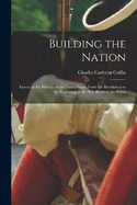 Building the Nation: Events in the History of the United States From the Revolution to the Beginning of the War Between the States