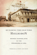 Building the Old Time Religion: Women Evangelists in the Progressive Era