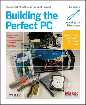 Building the Perfect PC: The Perfect PC Is the One You Build Yourself - Thompson, Robert, and Thompson, Barbara Fritchman