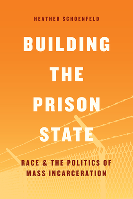 Building the Prison State: Race and the Politics of Mass Incarceration - Schoenfeld, Heather