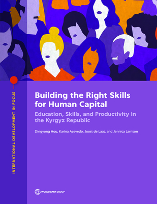Building the right skills for human capital: education, skills, and productivity in the Kyrgyz Republic - World Bank, and Hou, Dingyong