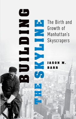 Building the Skyline: The Birth and Growth of Manhattan's Skyscrapers - Barr, Jason M