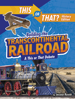 Building the Transcontinental Railroad: A This or That Debate - Rusick, Jessica