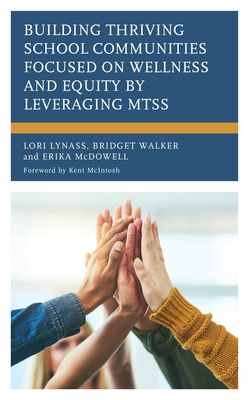 Building Thriving School Communities Focused on Wellness and Equity by Leveraging MTSS - Lynass, Lori, and Walker, Bridget, and McDowell, Erika