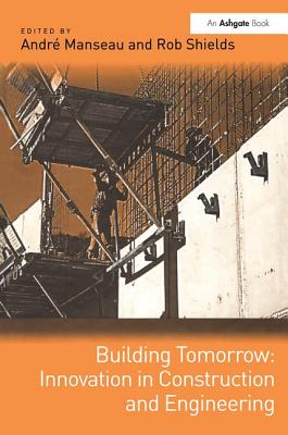 Building Tomorrow: Innovation in Construction and Engineering - Manseau, Andr, and Shields, Rob (Editor)