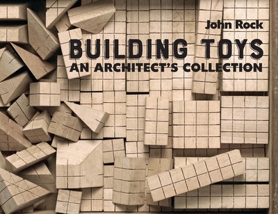 Building Toys: An Architect's Collection - Rock, John