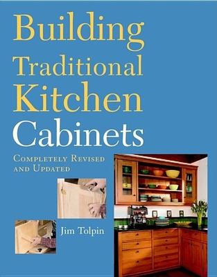 Building Traditional Kitchen Cabinets: Completely Revised and Updated - Tolpin, Jim