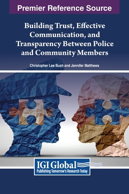 Building Trust, Effective Communication, and Transparency Between Police and Community Members - Bush, Christopher Lee (Editor), and Matthews, Jennifer (Editor)