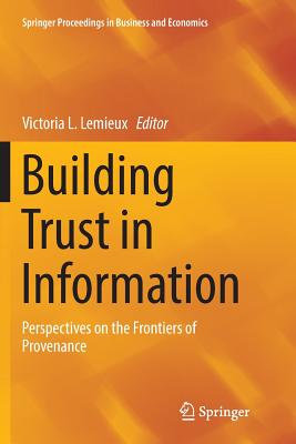 Building Trust in Information: Perspectives on the Frontiers of Provenance - LeMieux, Victoria L (Editor)