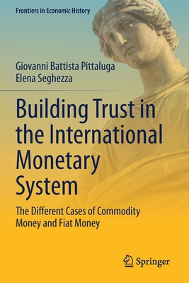 Building Trust in the International Monetary System: The Different Cases of Commodity Money and Fiat Money - Pittaluga, Giovanni Battista, and Seghezza, Elena