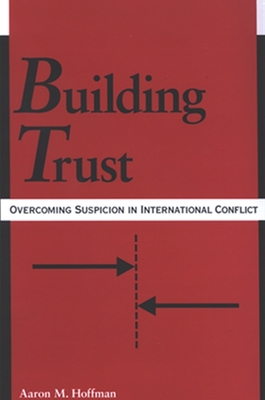 Building Trust: Overcoming Suspicion in International Conflict - Hoffman, Aaron M