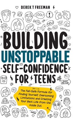 Building Unstoppable Self-Confidence for Teens: The Fail-Safe Formula for Finding Yourself, Overcoming Limitations and Creating Your Best Life from the Inside Out - Freeman, Derek T