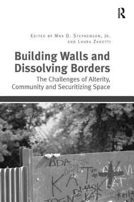 Building Walls and Dissolving Borders: The Challenges of Alterity, Community and Securitizing Space - Stephenson, Max, Jr. (Editor), and Zanotti, Laura (Editor)