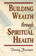 Building Wealth Through Spiritual Health - Freeman, Danny