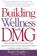 Building Wellness with DMG: How a Breakthrough Nutrient Gives Cancer, Autism & Cardiovascular Patients a Second Chance at Health - Last, First