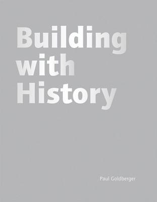 Building with History - Goldberger, Paul, and Fiennes, Mark (Photographer), and Bryant, Richard