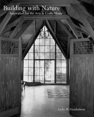Building with Nature: Inspiration for the Arts & Crafts Home - Freudenheim, Leslie M