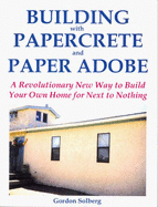 Building with Papercrete and Paper Adobe: A Revolutionary New Way to Build Your Own Home for Next to Nothing
