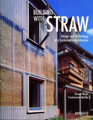 Building with Straw: Design and Technology of a Sustainable Architecture - Minke, Gernot, and Mahlke, Friedemann