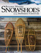 Building Wooden Snowshoes & Snowshoe Furniture: Winner of Legendary Maine Guide Award