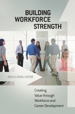 Building Workforce Strength: Creating Value Through Workforce and Career Development - Elsdon, Ron (Editor)