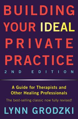 Building Your Ideal Private Practice: A Guide for Therapists and Other Healing Professionals - Grodzki, Lynn, L.C.S.W.