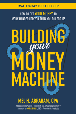 Building Your Money Machine: How to Get Your Money to Work Harder for You Than You Did for It! - Abraham, Mel H