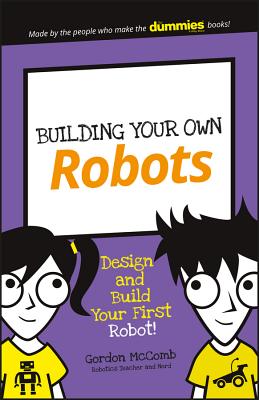Building Your Own Robots: Design and Build Your First Robot! - McComb, Gordon