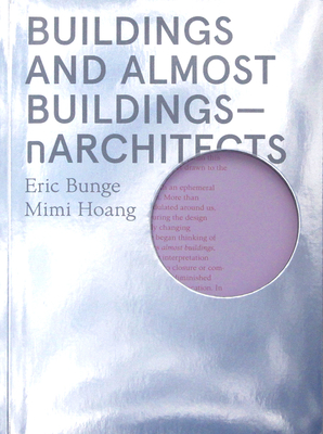 Buildings and Almost Buildings: Narchitects - Bunge, Eric, and Hoang, Mimi