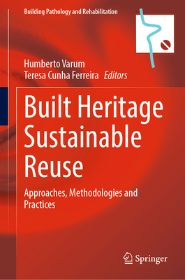 Built Heritage Sustainable Reuse: Approaches, Methodologies and Practices - Varum, Humberto (Editor), and Cunha Ferreira, Teresa (Editor)