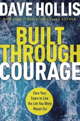 Built Through Courage: Face Your Fears to Live the Life You Were Meant for - Hollis, Dave