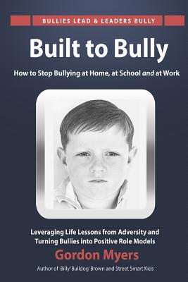 Built to Bully: How to Stop Bullying at Home, at School and at Work - Myers, Gordon