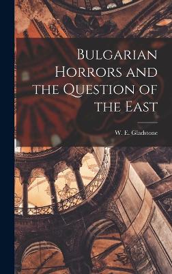 Bulgarian Horrors and the Question of the East - W E (William Ewart), Gladstone