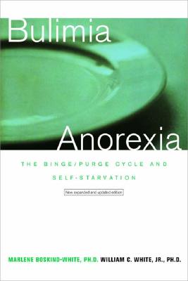 Bulimia/Anorexia: The Binge/Purge Cycle and Self-Starvation (Revised) - Boskind-White, Marlene, and White, William C, Jr.