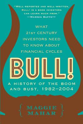 Bull!: A History of the Boom and Bust, 1982-2004 - Mahar, Maggie