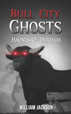 Bull City Ghosts: Haunts of Durham - Jackson, William