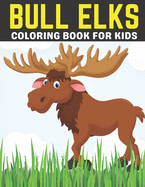 Bull Elks Coloring Book For Kids: A Coloring Book For Kids Specially Moose, Deer, And Elks Coloring book for Children, Teens, Toddlers and Many More.