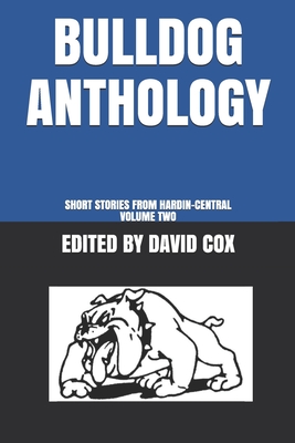 Bulldog Anthology: Short Stories from Hardin-Central, Volume Two - Cox, David