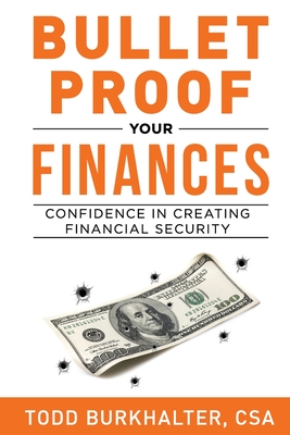 Bullet Proof Your Finances: Confidence In Creating Financial Security - Burkhalter, Todd