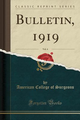 Bulletin, 1919, Vol. 4 (Classic Reprint) - Surgeons, American College of